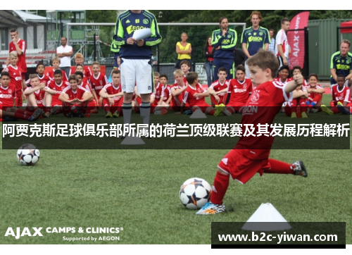 阿贾克斯足球俱乐部所属的荷兰顶级联赛及其发展历程解析